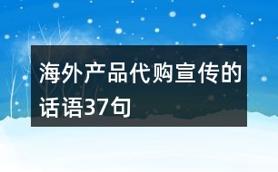 海外產(chǎn)品代購宣傳的話語37句