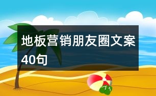 地板營(yíng)銷朋友圈文案40句