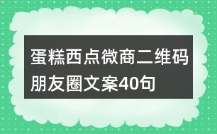 蛋糕西點微商二維碼朋友圈文案40句