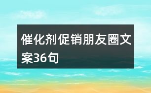 催化劑促銷(xiāo)朋友圈文案36句