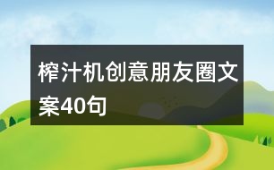 榨汁機創(chuàng)意朋友圈文案40句