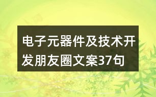 電子元器件及技術開發(fā)朋友圈文案37句