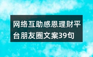 網(wǎng)絡互助感恩理財平臺朋友圈文案39句