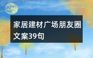 家居建材廣場(chǎng)朋友圈文案39句