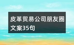 皮革貿(mào)易公司朋友圈文案35句