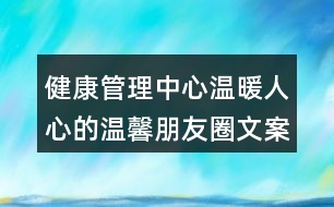 健康管理中心溫暖人心的溫馨朋友圈文案34句