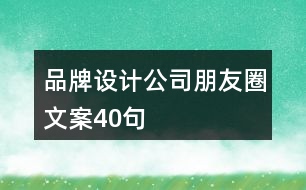 品牌設(shè)計公司朋友圈文案40句