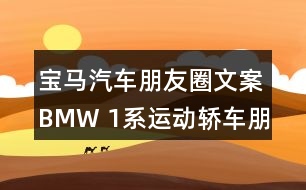 寶馬汽車朋友圈文案：BMW 1系運動轎車朋友圈文案40句