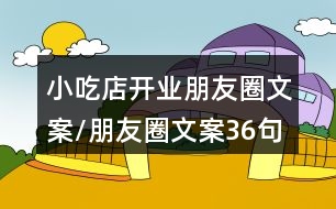 小吃店開業(yè)朋友圈文案/朋友圈文案36句