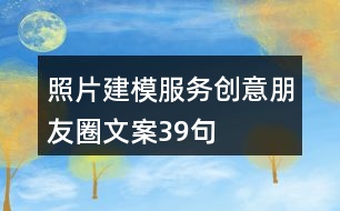 照片建模服務(wù)創(chuàng)意朋友圈文案39句