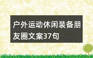 戶外運(yùn)動(dòng)休閑裝備朋友圈文案37句