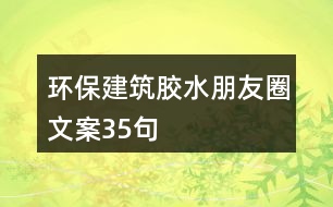 環(huán)保建筑膠水朋友圈文案35句