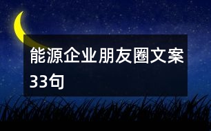 能源企業(yè)朋友圈文案33句