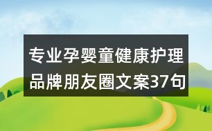 專業(yè)孕嬰童健康護(hù)理品牌朋友圈文案37句