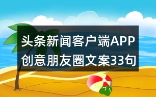 頭條新聞客戶(hù)端APP創(chuàng)意朋友圈文案33句