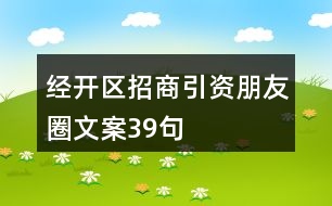 經(jīng)開(kāi)區(qū)招商引資朋友圈文案39句