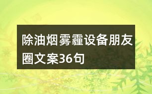 除油煙、霧霾設(shè)備朋友圈文案36句