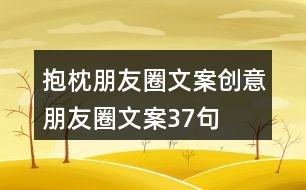 抱枕朋友圈文案、創(chuàng)意朋友圈文案37句