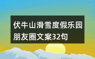 伏牛山滑雪度假樂(lè)園朋友圈文案32句