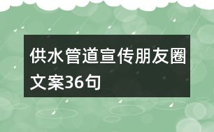 供水管道宣傳朋友圈文案36句