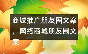 商城推廣朋友圈文案，網(wǎng)絡(luò)商城朋友圈文案37句