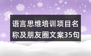 語言思維培訓(xùn)項目名稱及朋友圈文案35句