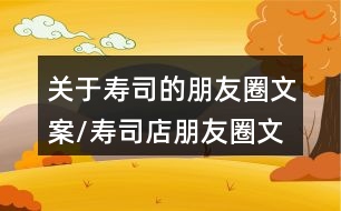 關于壽司的朋友圈文案/壽司店朋友圈文案36句