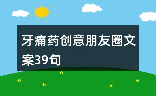 牙痛藥創(chuàng)意朋友圈文案39句