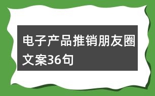 電子產(chǎn)品推銷朋友圈文案36句