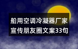 船用空調冷凝器廠家宣傳朋友圈文案33句