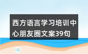 西方語言學(xué)習(xí)培訓(xùn)中心朋友圈文案39句