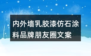 內(nèi)外墻乳膠漆、仿石涂料品牌朋友圈文案32句