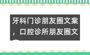 牙科門診朋友圈文案，口腔診所朋友圈文案39句