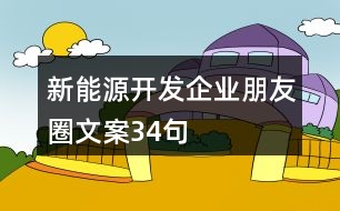 新能源開(kāi)發(fā)企業(yè)朋友圈文案34句