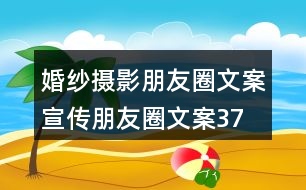 婚紗攝影朋友圈文案、宣傳朋友圈文案37句