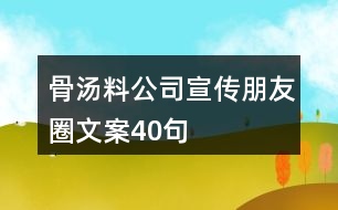 骨湯料公司宣傳朋友圈文案40句