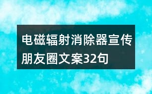 電磁輻射消除器宣傳朋友圈文案32句