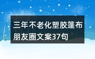 三年不老化塑膠篷布朋友圈文案37句