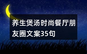 養(yǎng)生煲湯時尚餐廳朋友圈文案35句