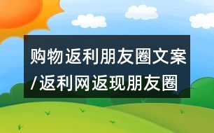 購物返利朋友圈文案/返利網(wǎng)返現(xiàn)朋友圈文案35句