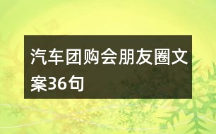 汽車團(tuán)購會朋友圈文案36句