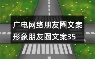 廣電網(wǎng)絡(luò)朋友圈文案、形象朋友圈文案35句