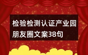 檢驗檢測認證產業(yè)園朋友圈文案38句