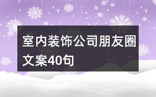 室內裝飾公司朋友圈文案40句