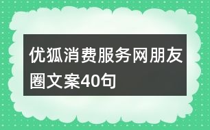 優(yōu)狐消費(fèi)服務(wù)網(wǎng)朋友圈文案40句