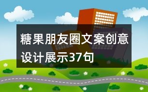 糖果朋友圈文案創(chuàng)意設(shè)計展示37句