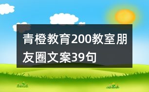 青橙教育200教室朋友圈文案39句