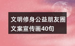 文明修身公益朋友圈文案、宣傳畫40句