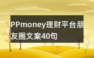 PPmoney理財(cái)平臺(tái)朋友圈文案40句