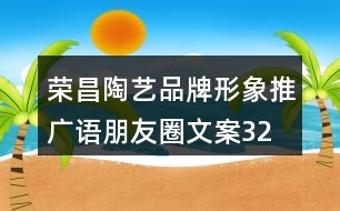 榮昌陶藝品牌形象推廣語、朋友圈文案32句